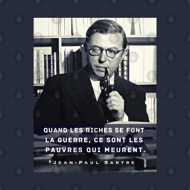 Sartre portrait and  quote: Quand les riches se font la guerre, ce sont les pauvres qui meurent. by artbleed