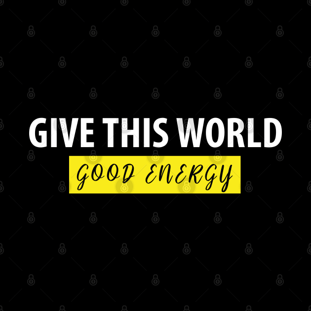 Give This World Good Energy Motivational Quote for T-shirts by BestDesigner20