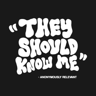 THEY SHOULD KNOW ME T-Shirt