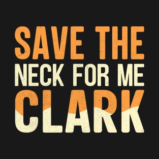 Save The Neck For Me Clark T-Shirt