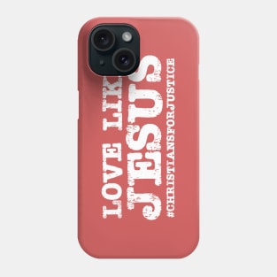 Christians for Justice: Love Like Jesus (white text) Phone Case