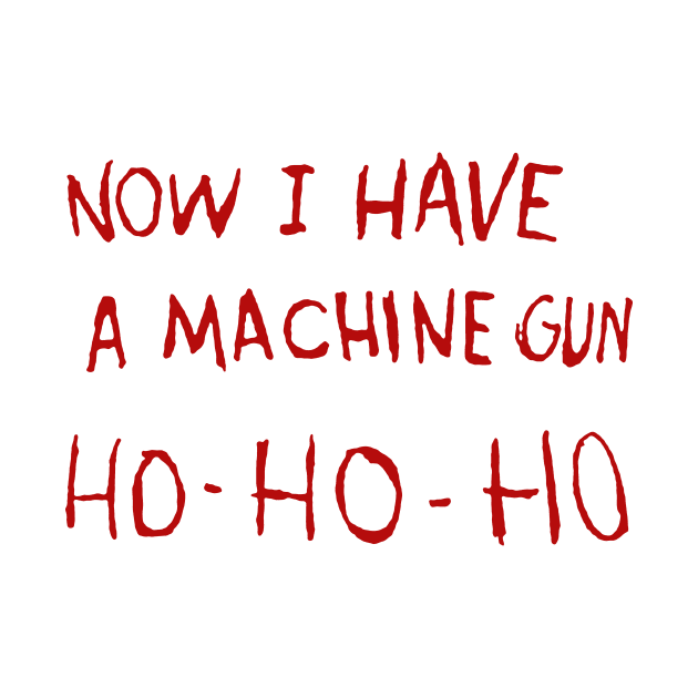 Now I Have A Machine Gun Ho Ho Ho by TWISTED home of design