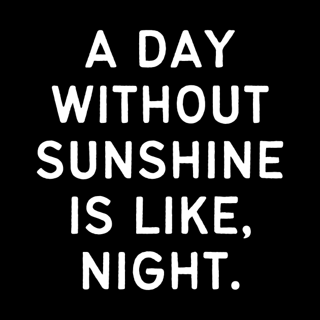 A day without sunshine is like, night by Word and Saying