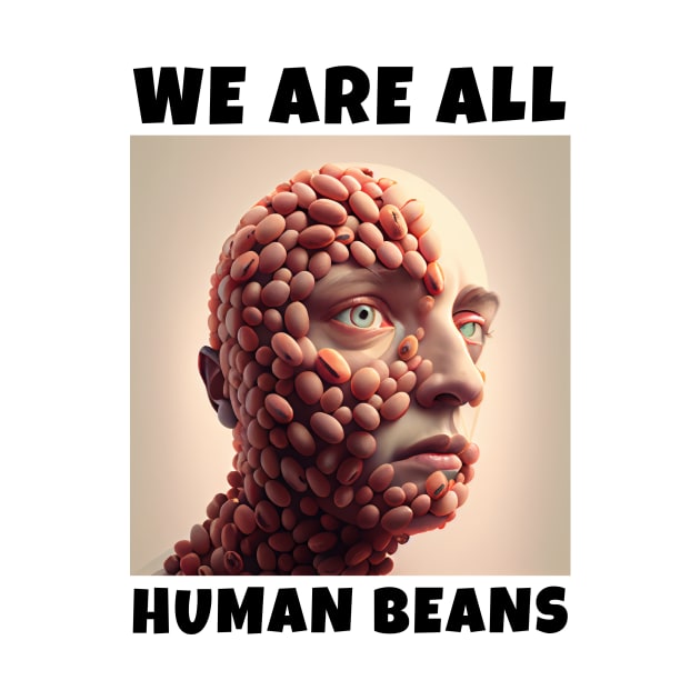 WE ARE ALL HUMAN BEANS by JigglePeek