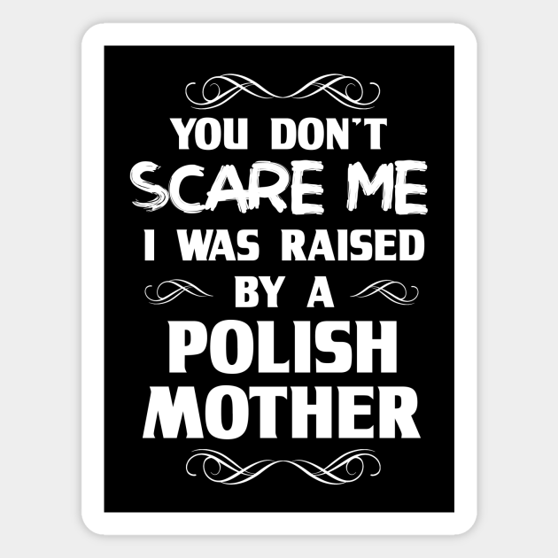 You Don T Scare Me I Was Raised By A Polish Mother Poland Mom Magnet Teepublic You Don T Scare Me I Was Raised By A Polish Mother Poland Mom Magnet Teepublic