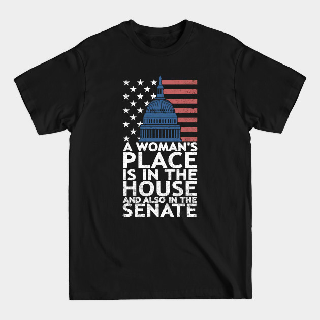 Disover A Woman's Place is in the House and the Senate - A Womans Place Is In The House - T-Shirt