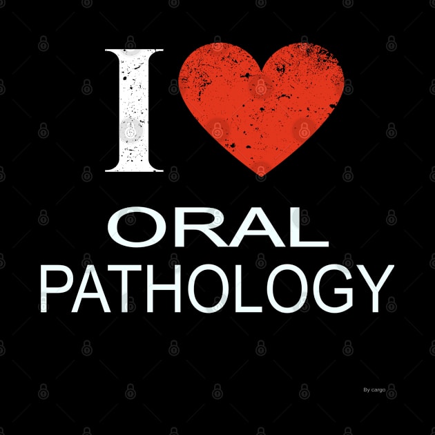 I Love Oral Pathology - Gift for Oral Pathology in the field of PATHOLOGY by giftideas