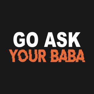 Cute Funny Mom Gift Go Ask Your Baba T-Shirt