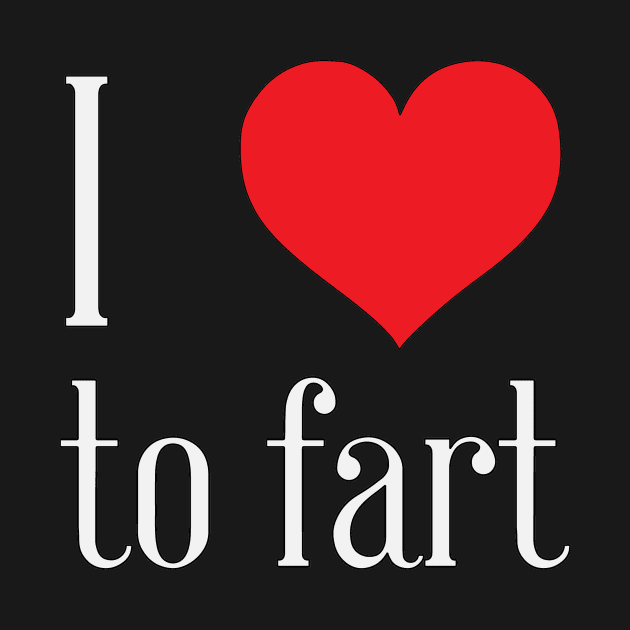 i love to fart by nomadearthdesign