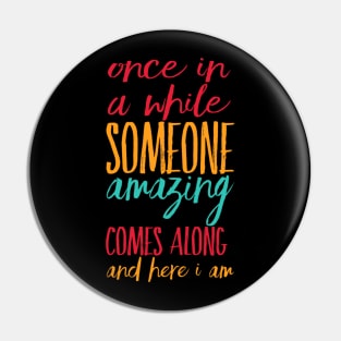 Once In A While Someone Amazing Comes Along And Here I Am Pin