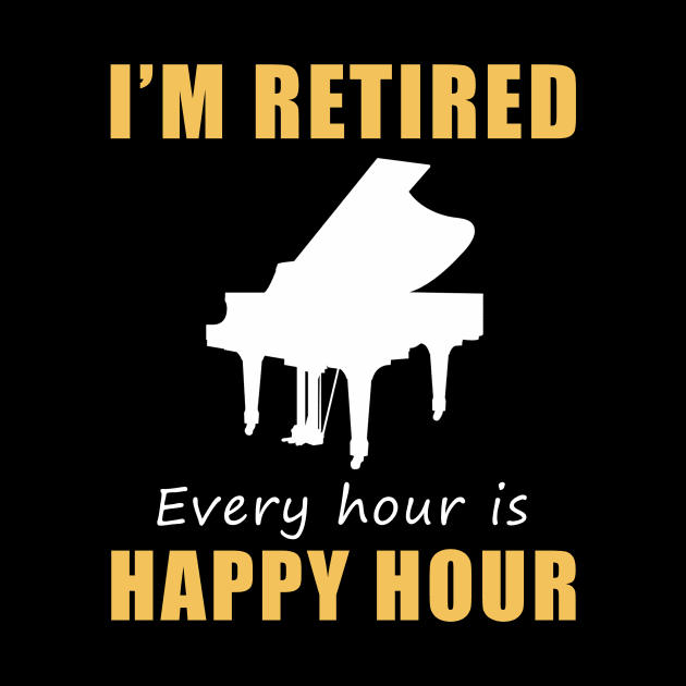 Play a Happy Tune in Retirement! Piano Tee Shirt Hoodie - I'm Retired, Every Hour is Happy Hour! by MKGift