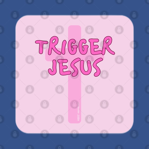 Trigger Jesus Affirmation By Abby Anime(c) by Abby Anime