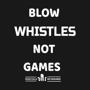 blow whistles not games T-Shirt