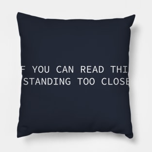 If You Can Read This You're Standing Too Close Pillow