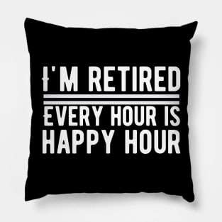 I'm Retired, Every Hour Is Happy Hour Retirement Pillow