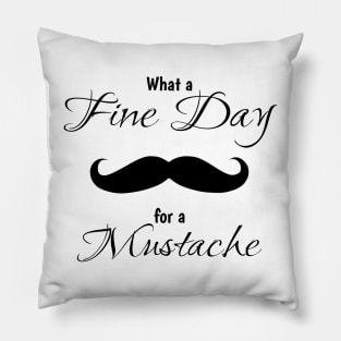 What a fine day for a mustache Pillow