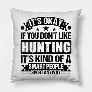 Hunting Lover It's Okay If You Don't Like Hunting  It's Kind Of A Smart People Sports Anyway Pillow