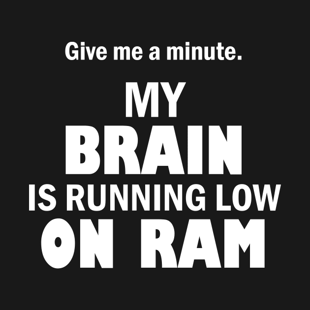 My brain is running low on ram – Funny tech humor by Bethany-Bailey