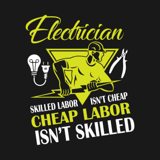 Electrician Skilled Labor Isn't Cheap Cheap Labor Isn't Skilled T-Shirt