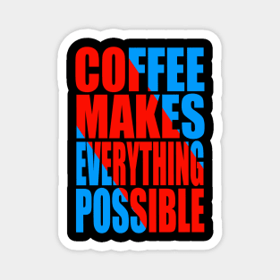 Coffee makes everything possible Magnet