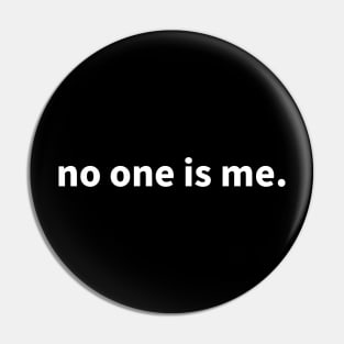 No one is me Pin