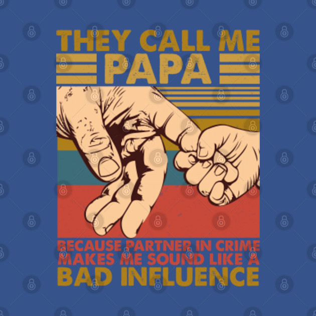 Disover They Call Me Papa Because Partner In Crime Makes Me Sound Like A Bad Influence - Call Me Papa Because Partner In Crime - T-Shirt