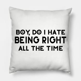 Do I Hate Being Right All The Time Pillow