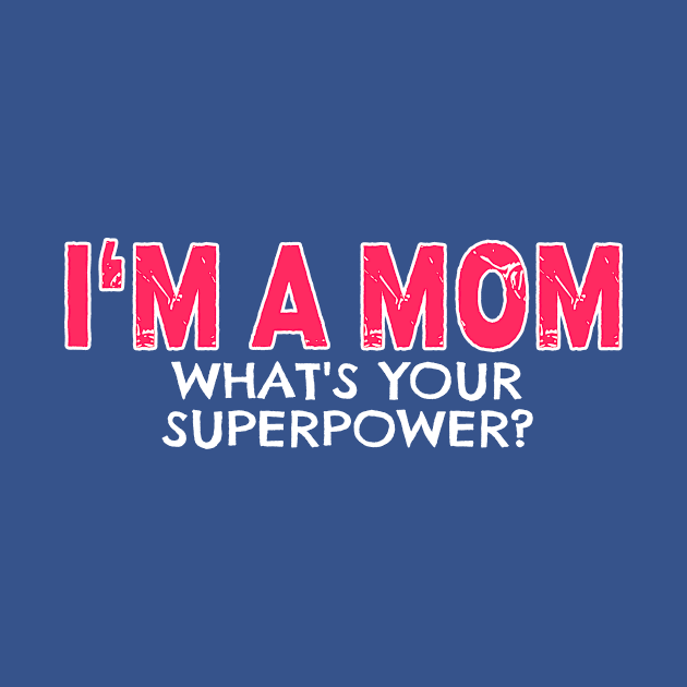 I'm a Mom Whats Your Superpower by nikkidawn74