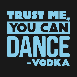 Trust me, you can dance - Vodka T-Shirt