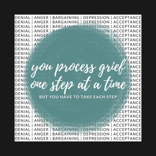 You Process Grief One Step at at Time but You Have to Take Each Step T-Shirt