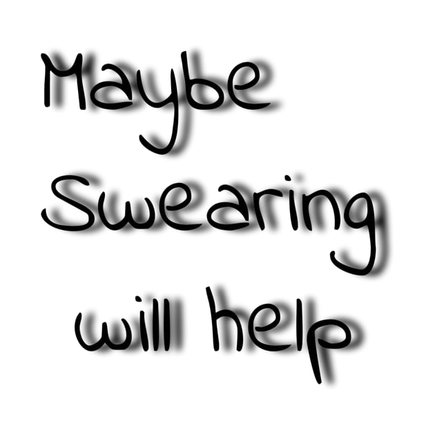 Maybe swearing will help by Tee-ps-shirt