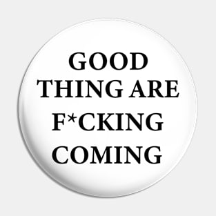 Good things are f*cking coming Pin