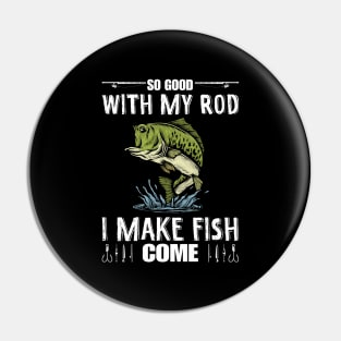 So Good With My Rod I Make Fish Come Funny Fisherman Pin