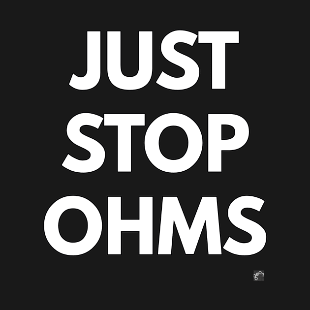 JUST STOP OHMS by Geo3doodles