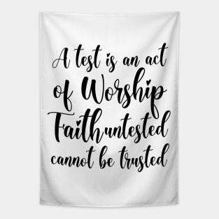 A test is an act of worship; faith untested cannot be trusted | Truth quotes Tapestry