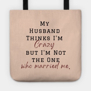 My Husband Thinks I'm Crazy but I'm Not the One who married me, wife funny and sarcastic sayings, Funny Sarcastic Wife Saying Gift Idea Tote