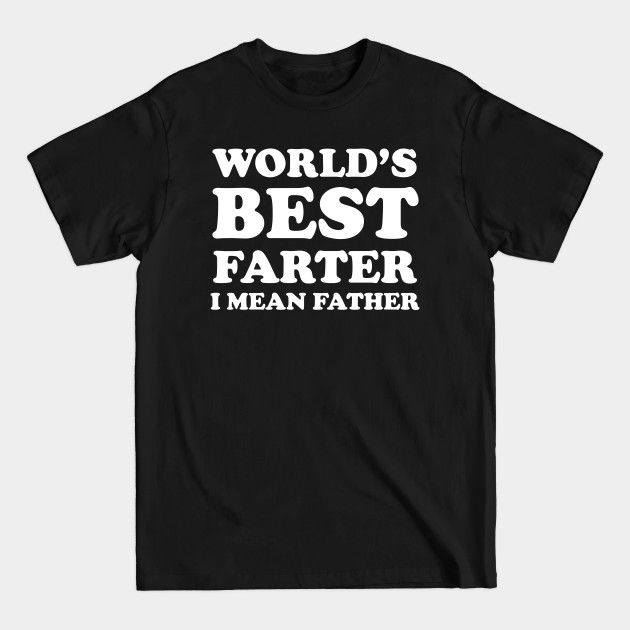 Discover World's Best Farter I Mean Father - Worlds Best Farter I Mean Father - T-Shirt