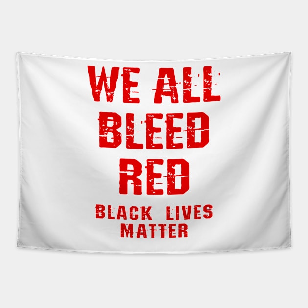 We all bleed red. United against racism. Race equality. Stand up against hate. The real pandemic. End police brutality. Fight white supremacy. Anti-racist. Black lives matter. Equality. Tapestry by IvyArtistic