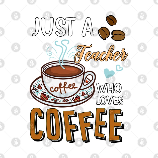 Just A Teacher Who Loves Coffee Gifts by Everything for your LOVE-Birthday