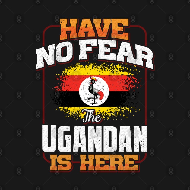 Ugandan Flag  Have No Fear The Ugandan Is Here - Gift for Ugandan From Uganda by Country Flags