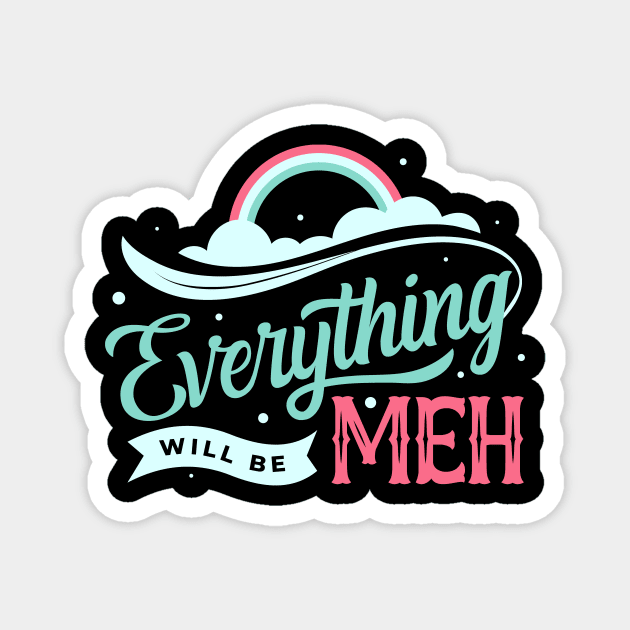 Everything is Meh Magnet by CoDDesigns