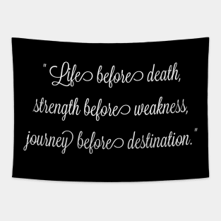 Life before death, strength before weakness, journey before destination Tapestry