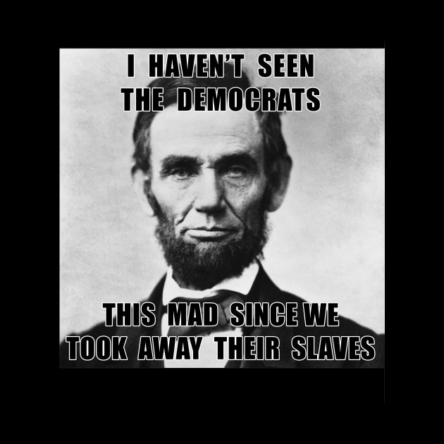 I Haven't Seen Democrats Abe Lincoln by magazin