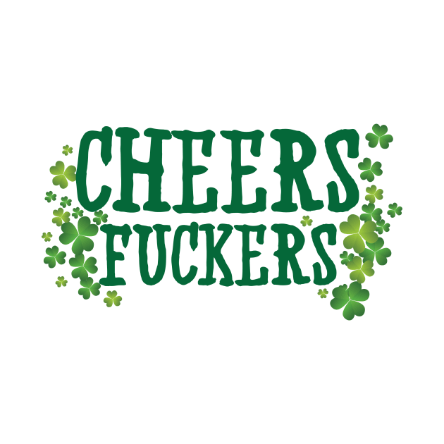 Cheers Fuckers by St_Patricks_Day17