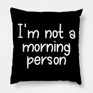 I am Not a Morning Person - White Pillow