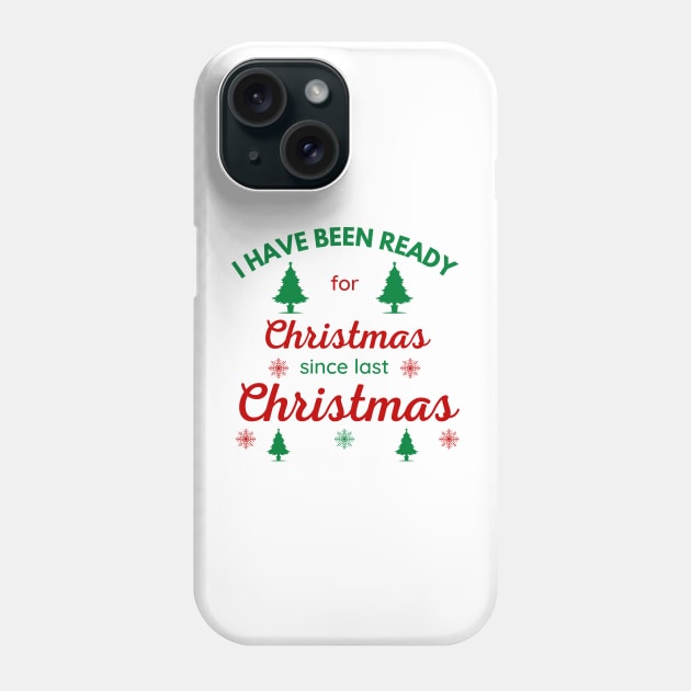 I HAVE BEEN READY FOR CHRISTMAS SINCE LAST CHRISTMAS Phone Case by ZhacoyDesignz