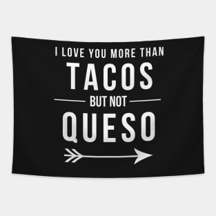 I love you more than Tacos but not Queso Funny Mexican Food Tapestry