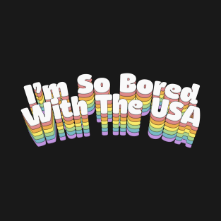 I'm So Bored With The USA T-Shirt