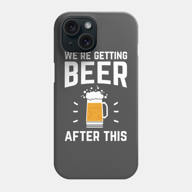 Funny We're Getting Beer After This for Beer Drinkers Phone Case by TrailsThenAles