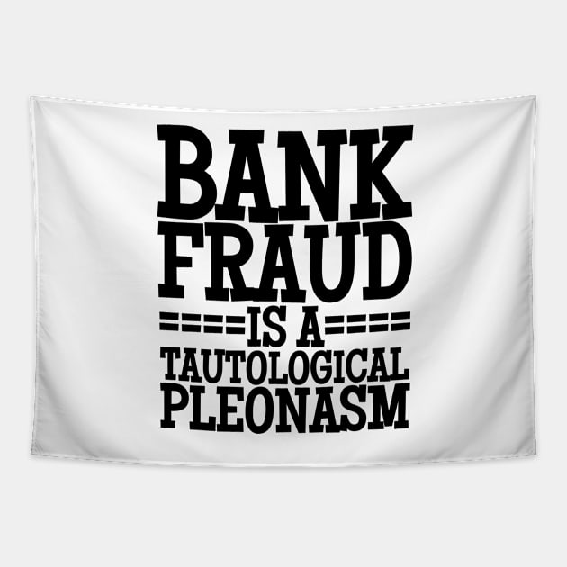 Bank Fraud Is A Tautological Pleonasm Truth Bomb Tapestry by BubbleMench